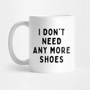 I Don't Need Anymore Shoes, Funny White Lie Party Idea Outfit, Gift for My Girlfriend, Wife, Birthday Gift to Friends Mug